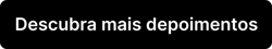 descubra mais depoimentos button